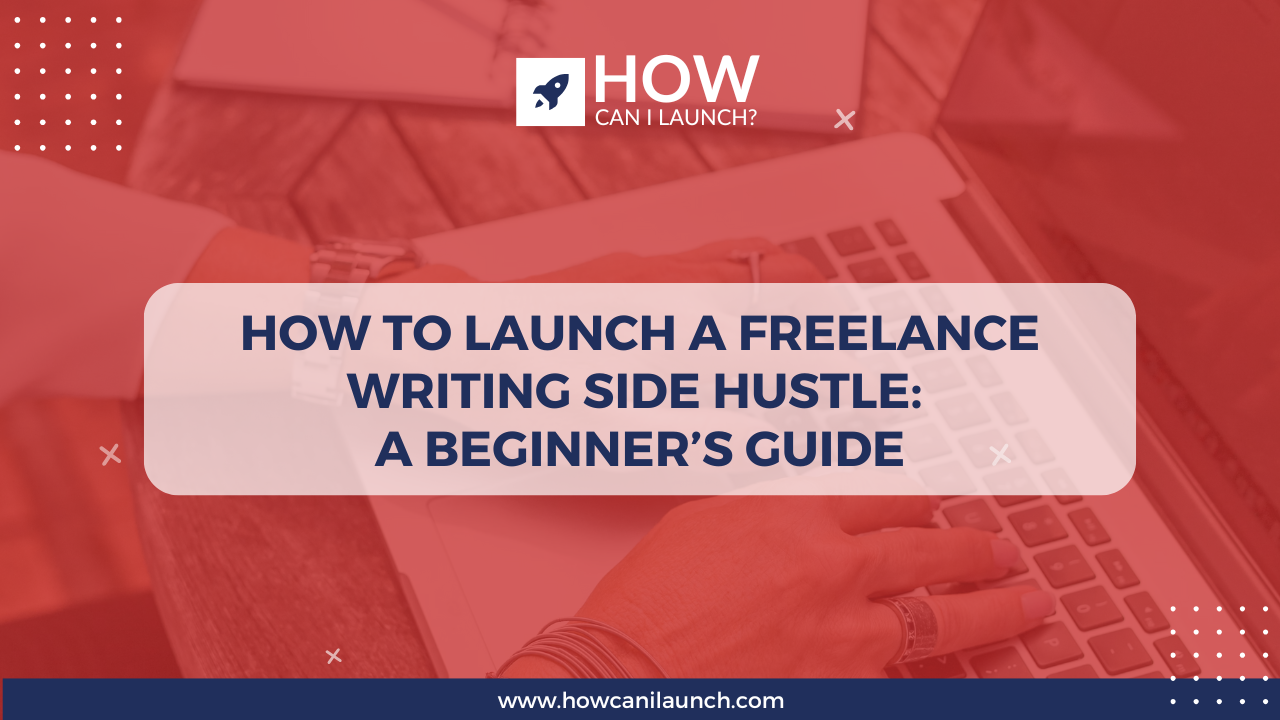 eginner’s guide to launching a freelance writing side hustle